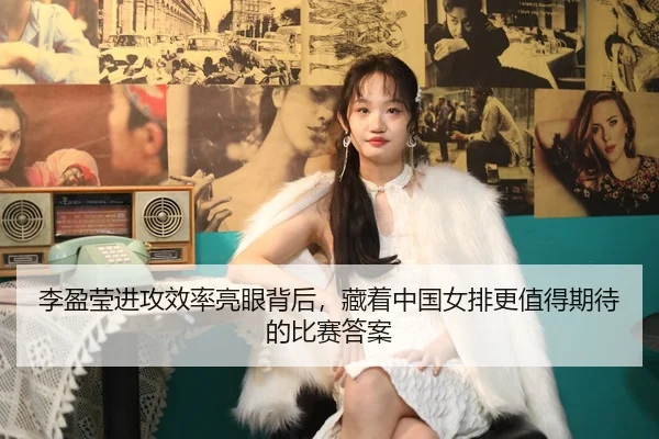 李盈莹进攻效率亮眼背后，藏着中国女排更值得期待的比赛答案