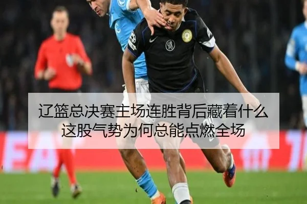 辽篮总决赛主场连胜背后藏着什么 这股气势为何总能点燃全场